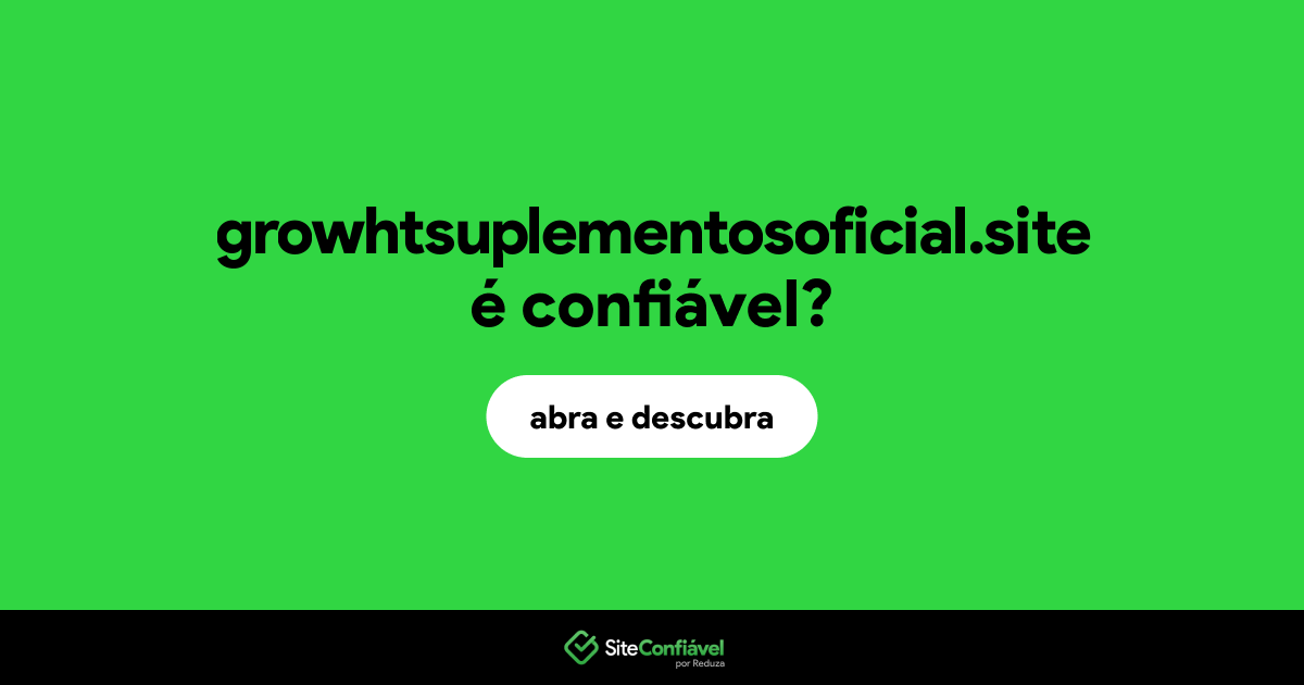 O site growhtsuplementosoficial.site é confiável?