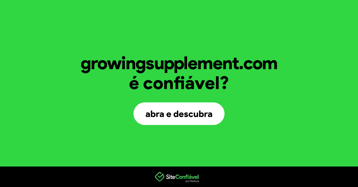 O site growingsupplement.com é confiável?