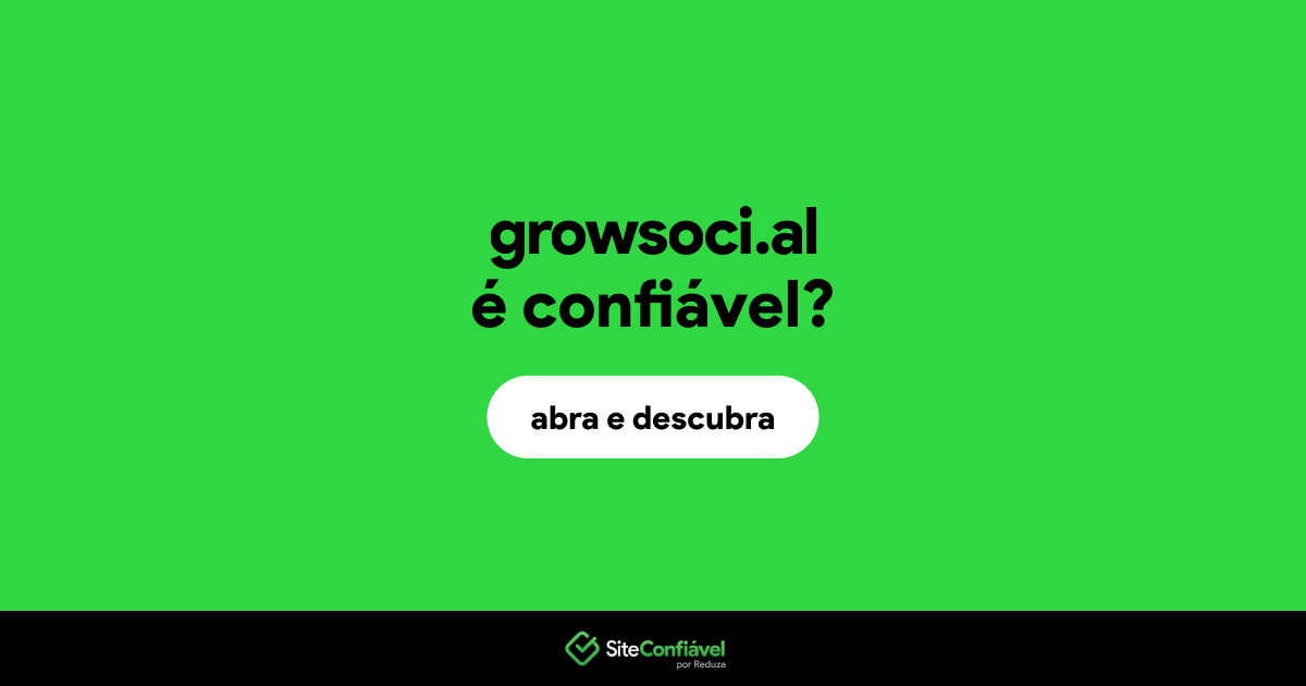 O site growsoci.al é confiável?