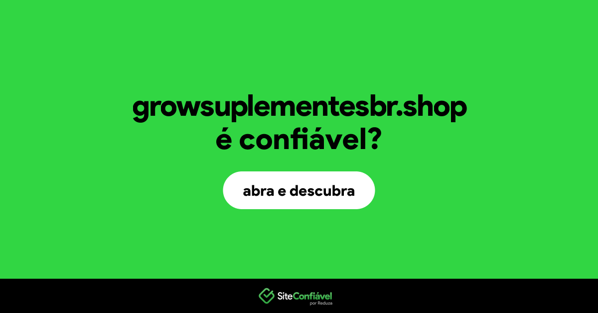 O site growsuplementesbr.shop é confiável?