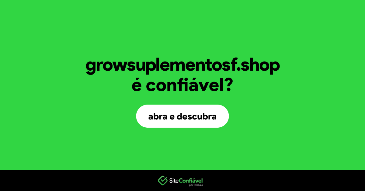 O site growsuplementosf.shop é confiável?