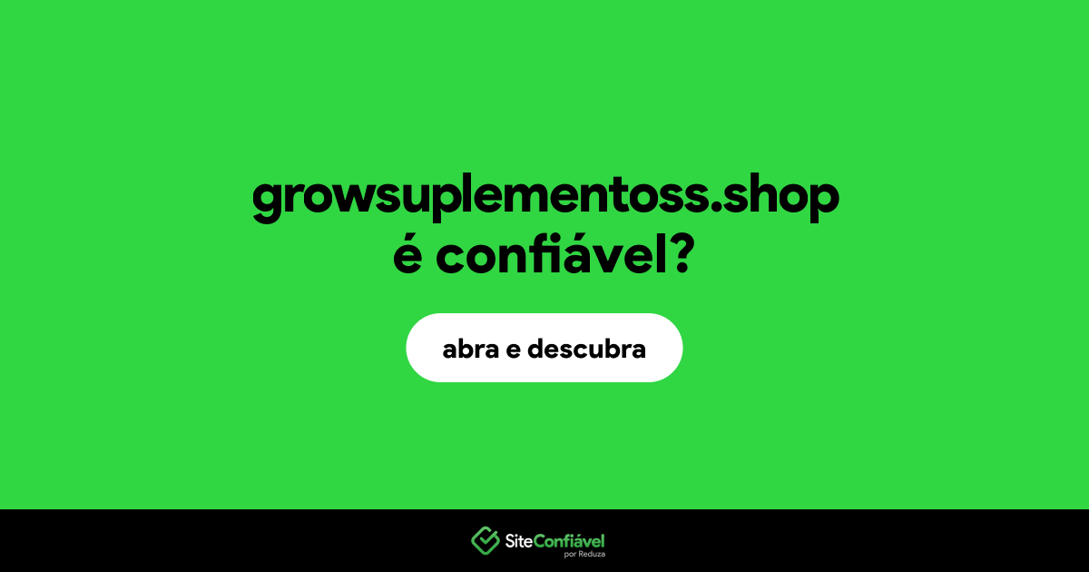 O site growsuplementoss.shop é confiável?