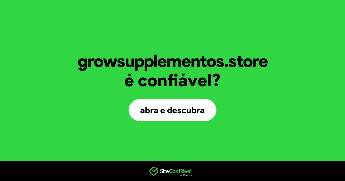 O site growsupplementos.store é confiável?
