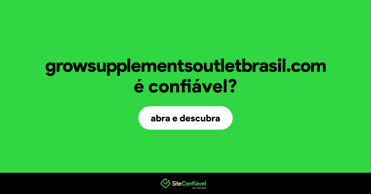 O site growsupplementsoutletbrasil.com é confiável?