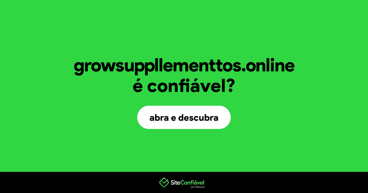 O site growsuppllementtos.online é confiável?