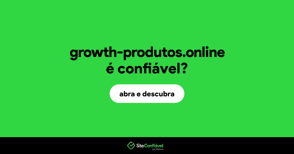 O site growth-produtos.online é confiável?
