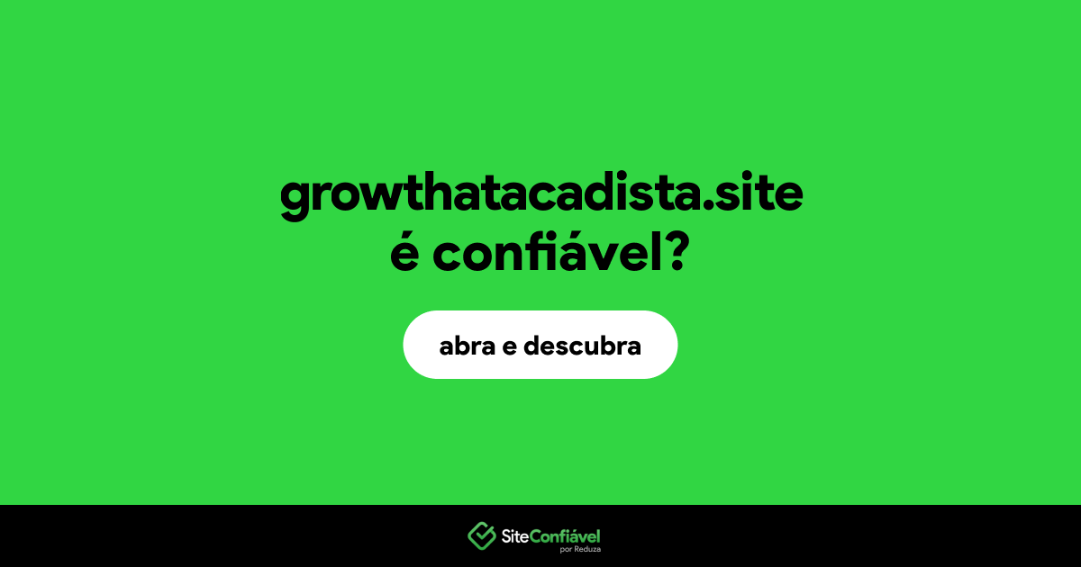 O site growthatacadista.site é confiável?