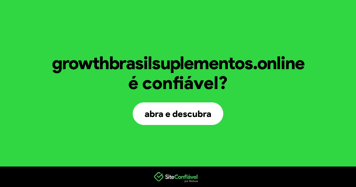 O site growthbrasilsuplementos.online é confiável?