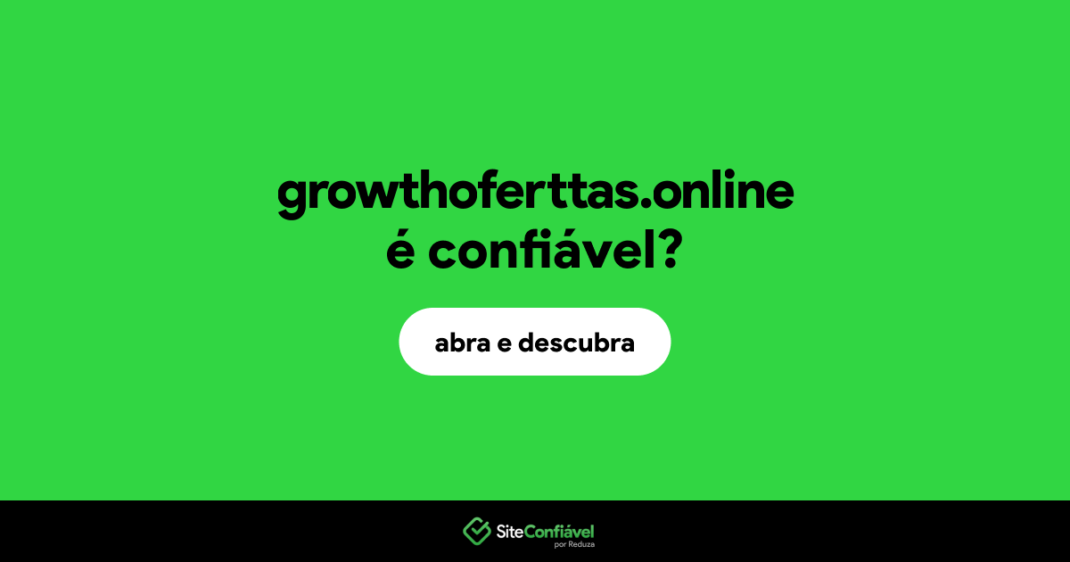 O site growthoferttas.online é confiável?