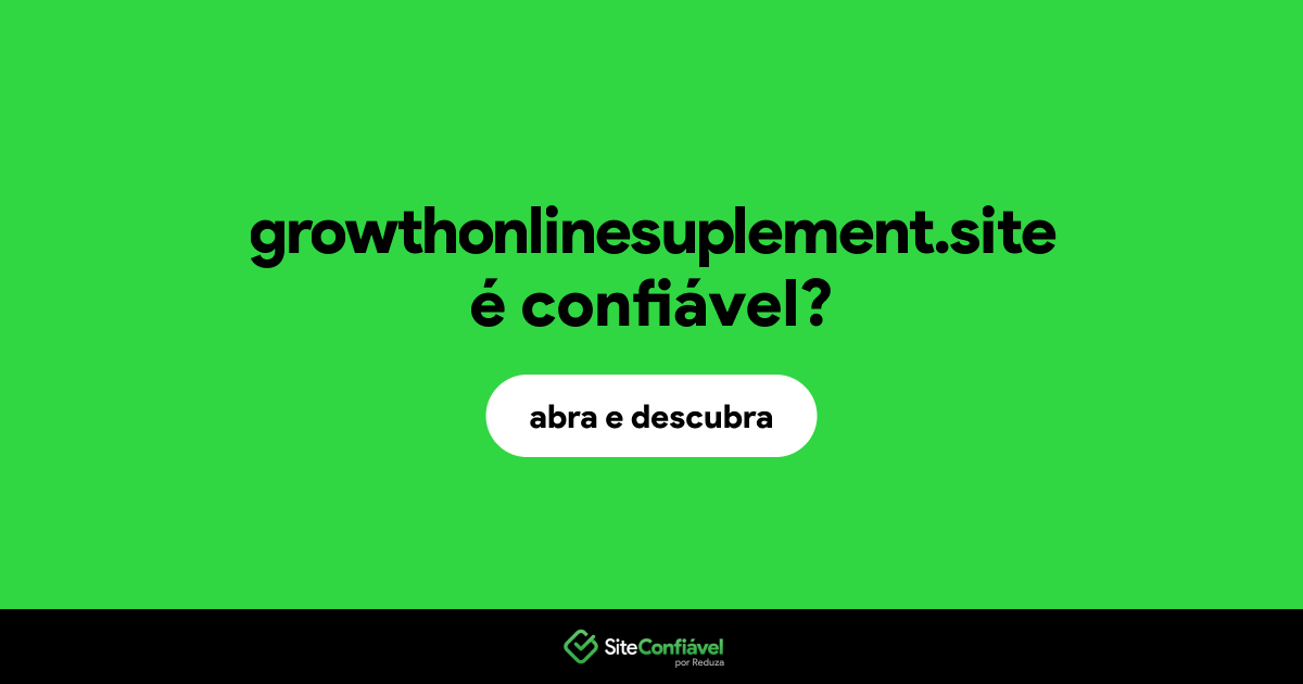 O site growthonlinesuplement.site é confiável?