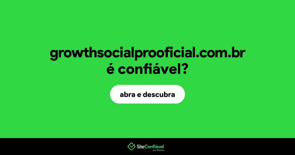 O site growthsocialprooficial.com.br é confiável?