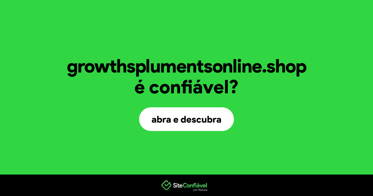 O site growthsplumentsonline.shop é confiável?