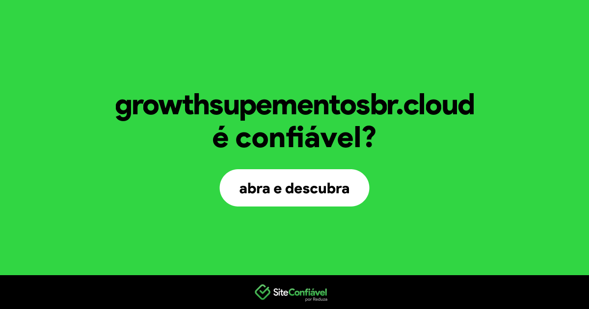 O site growthsupementosbr.cloud é confiável?