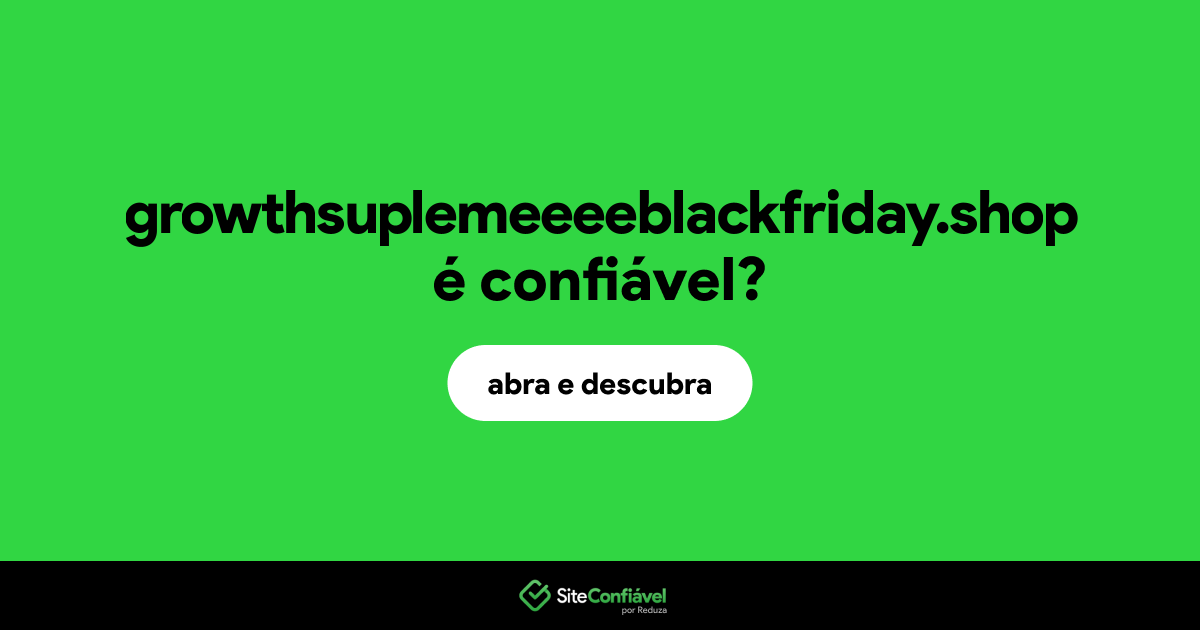 O site growthsuplemeeeeblackfriday.shop é confiável?