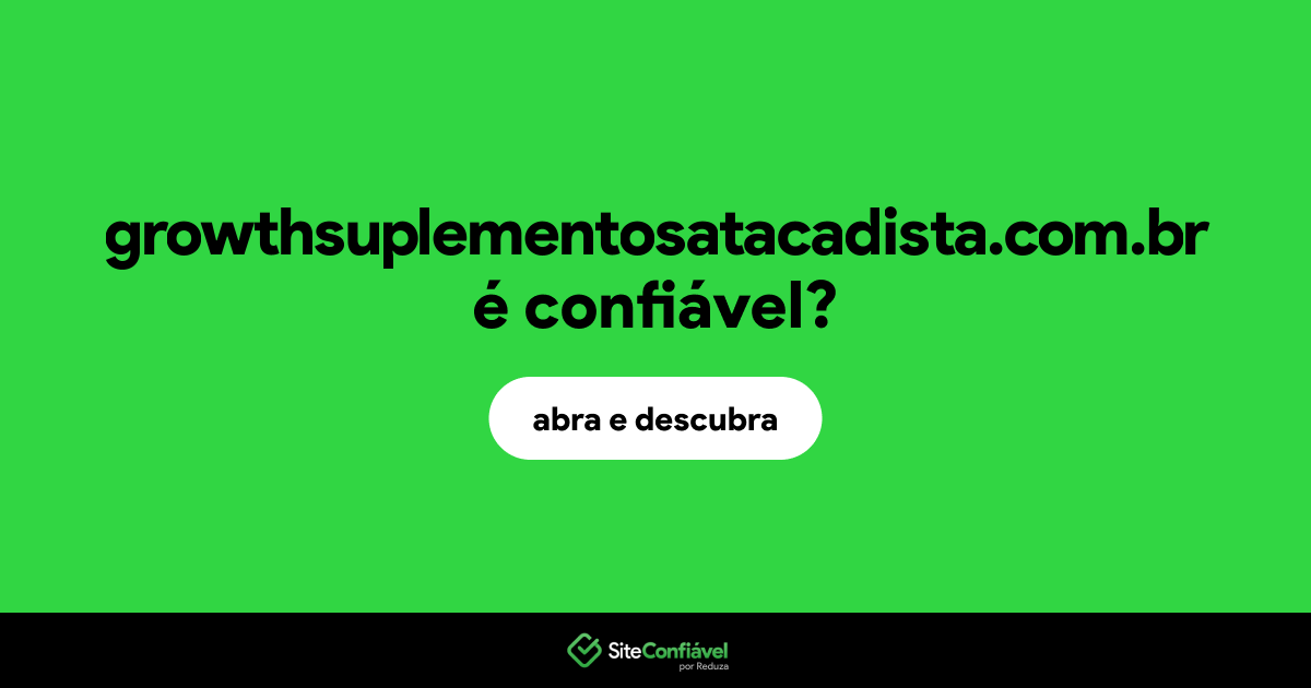 O site growthsuplementosatacadista.com.br é confiável?