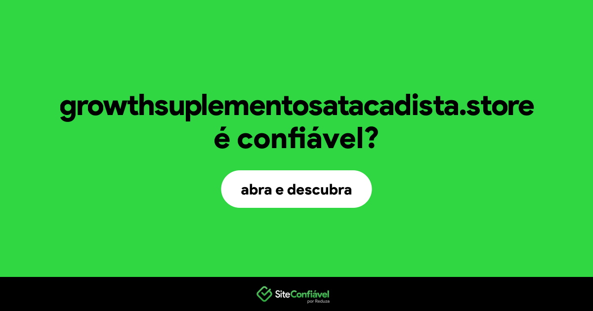 O site growthsuplementosatacadista.store é confiável?