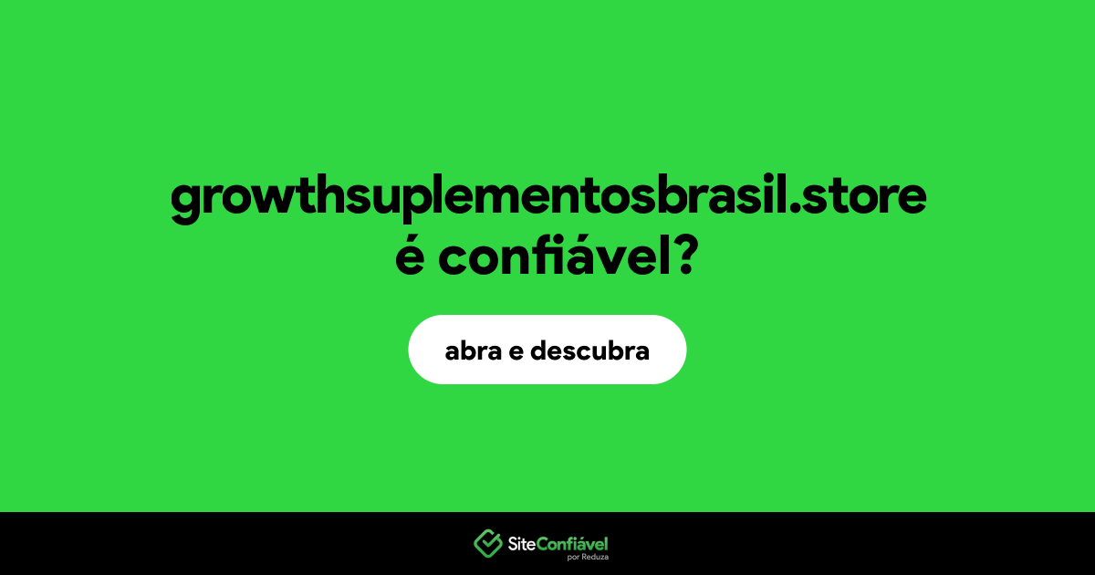 O site growthsuplementosbrasil.store é confiável?