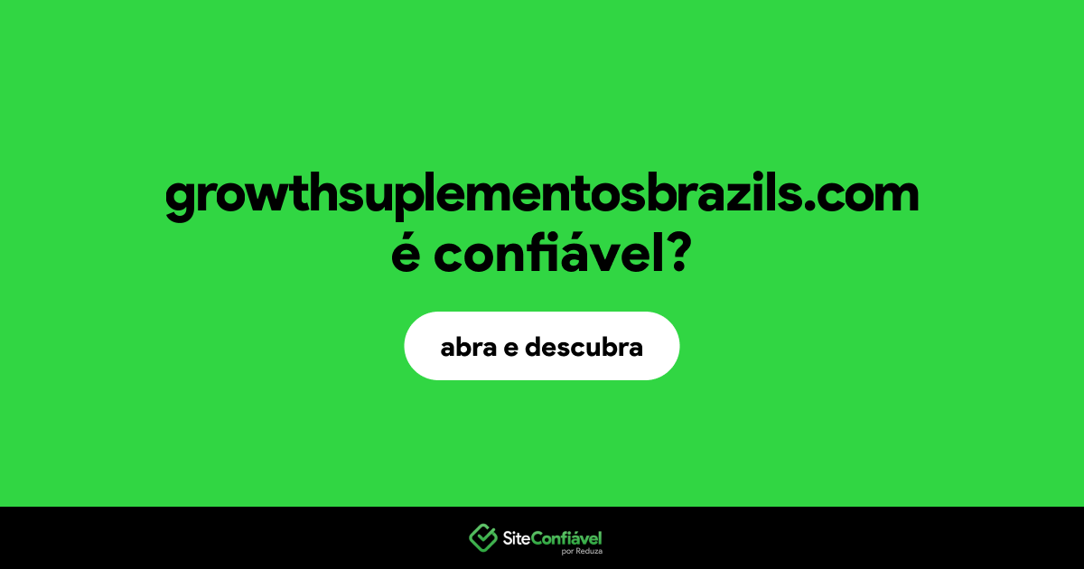 O site growthsuplementosbrazils.com é confiável?