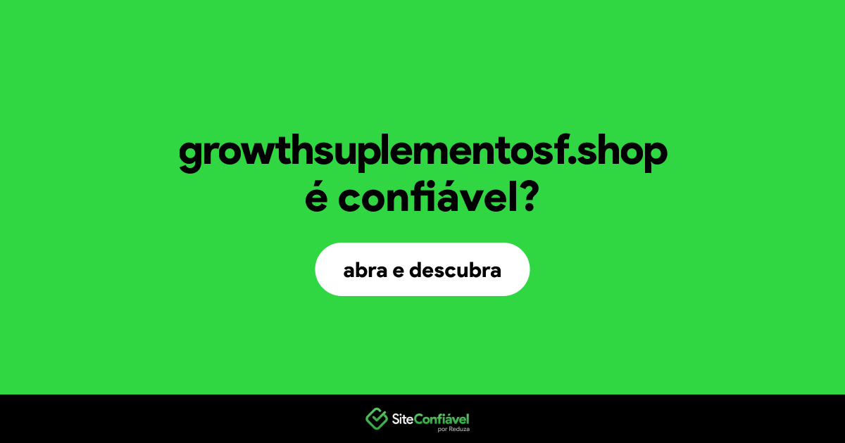 O site growthsuplementosf.shop é confiável?