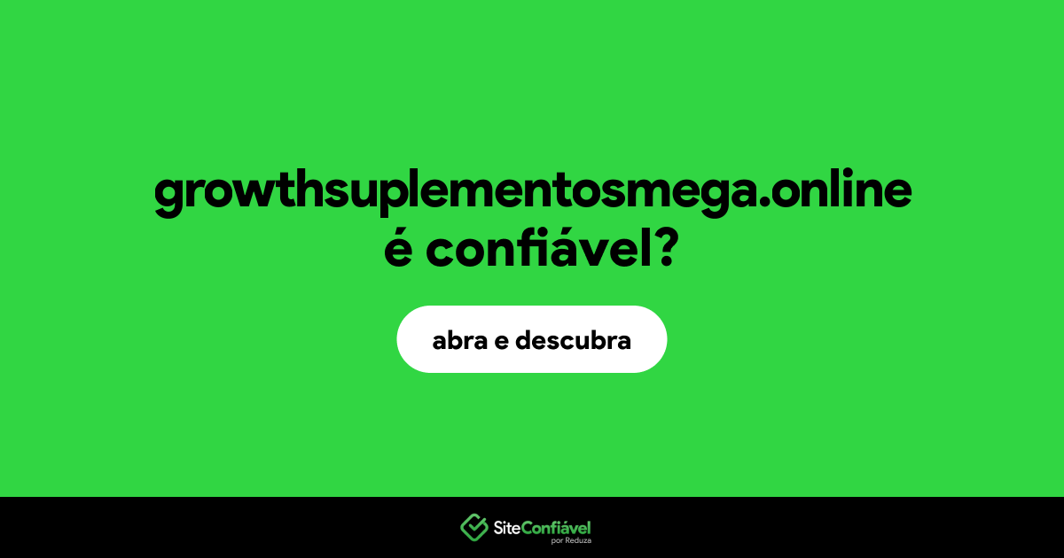 O site growthsuplementosmega.online é confiável?