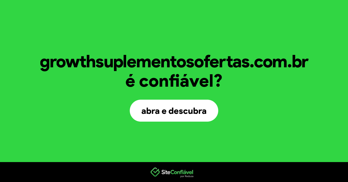 O site growthsuplementosofertas.com.br é confiável?