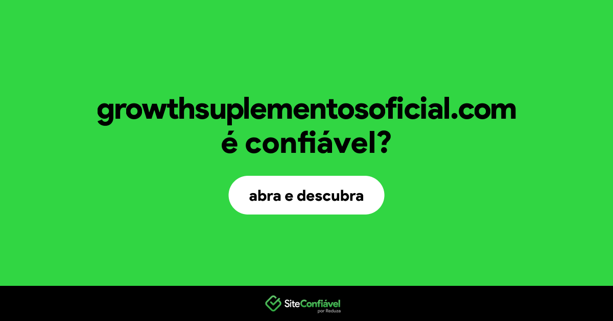 O site growthsuplementosoficial.com é confiável?