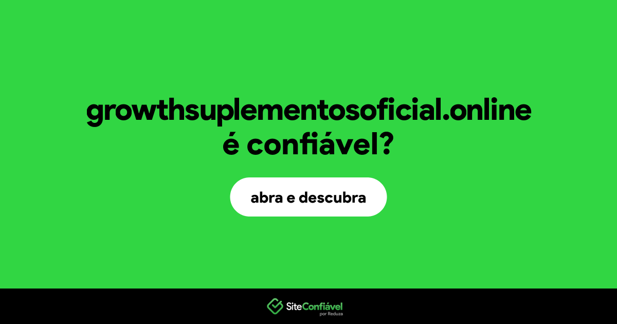O site growthsuplementosoficial.online é confiável?