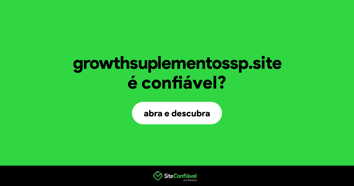 O site growthsuplementossp.site é confiável?