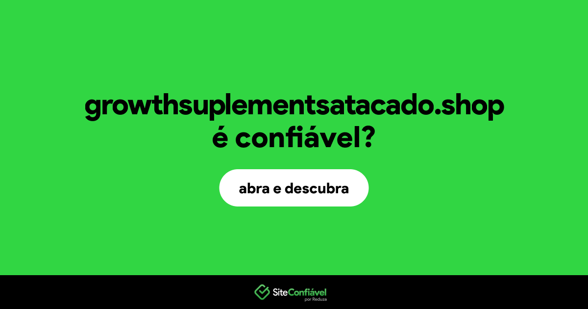 O site growthsuplementsatacado.shop é confiável?
