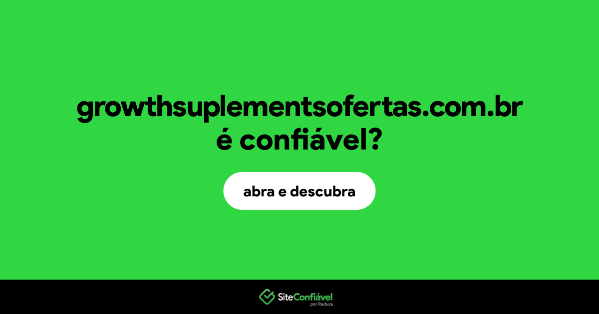 O site growthsuplementsofertas.com.br é confiável?