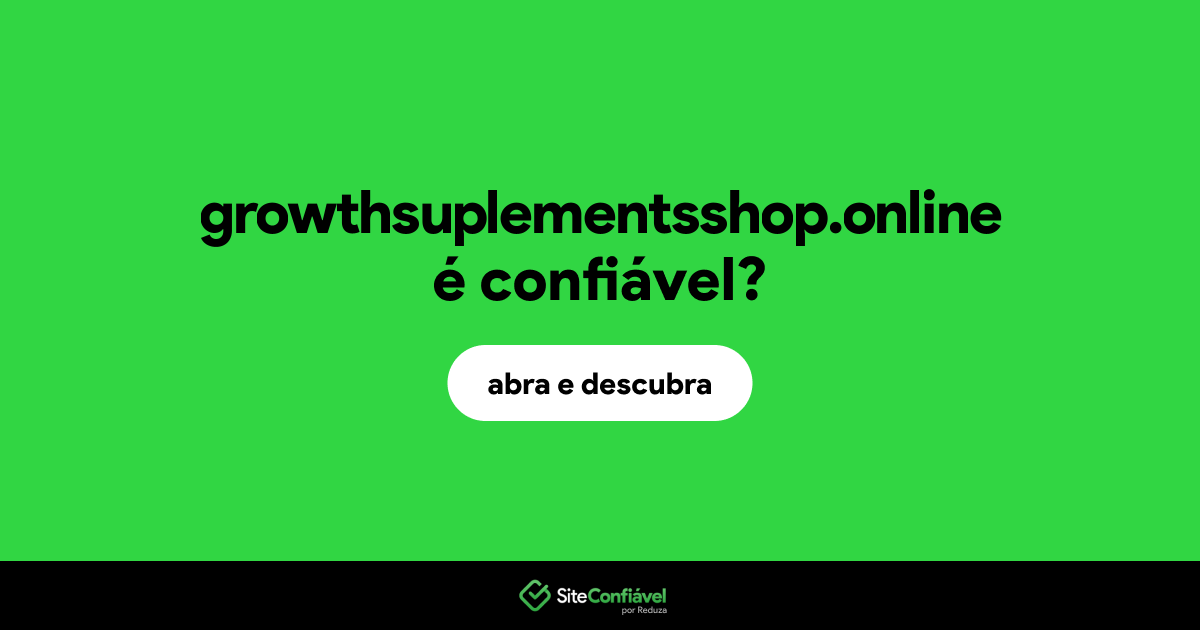 O site growthsuplementsshop.online é confiável?