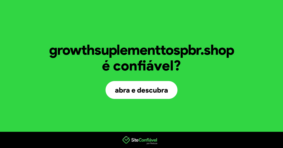 O site growthsuplementtospbr.shop é confiável?