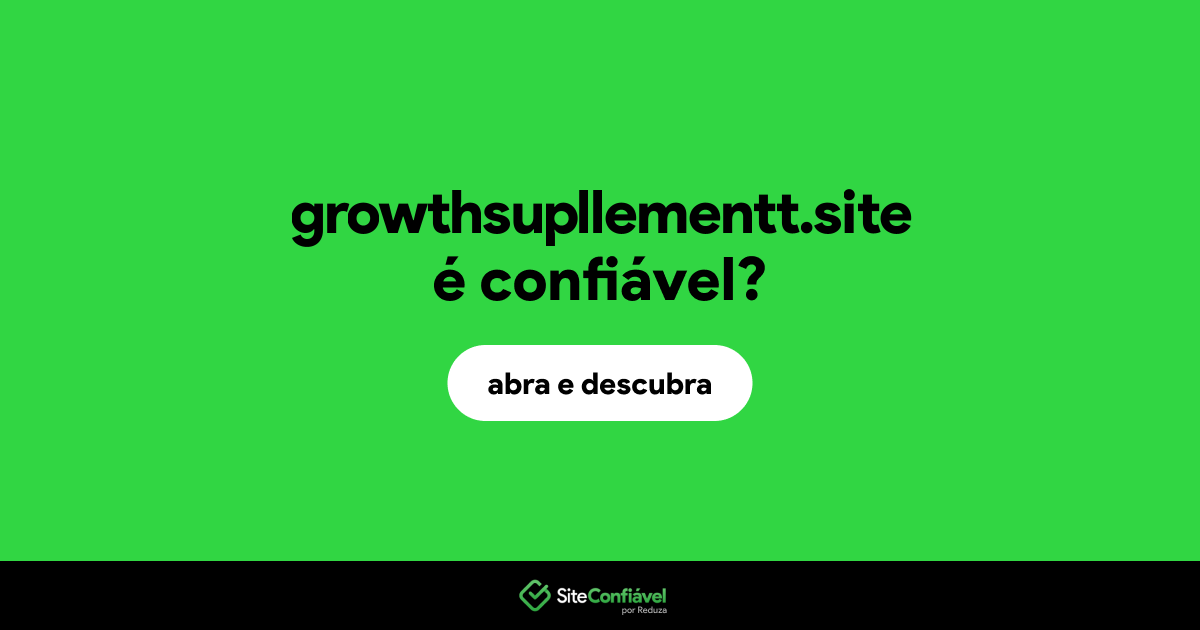 O site growthsupllementt.site é confiável?