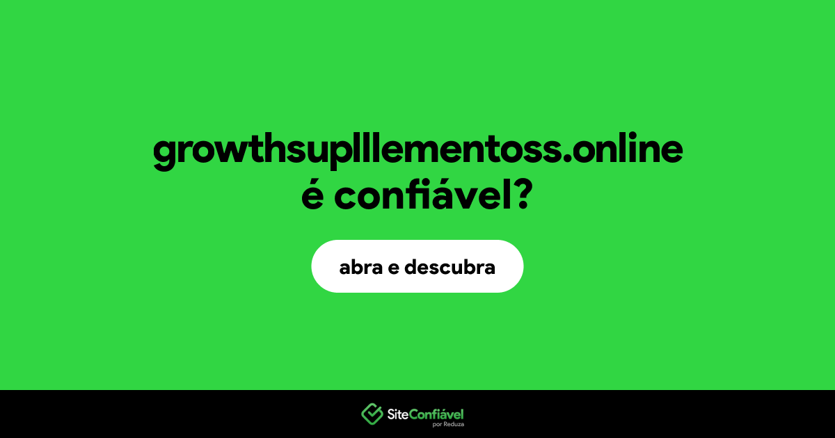 O site growthsuplllementoss.online é confiável?