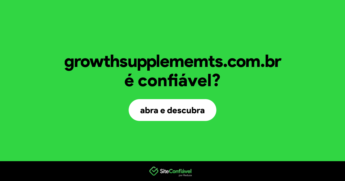 O site growthsupplememts.com.br é confiável?