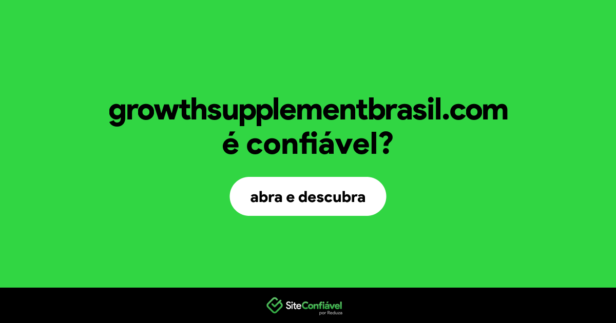 O site growthsupplementbrasil.com é confiável?
