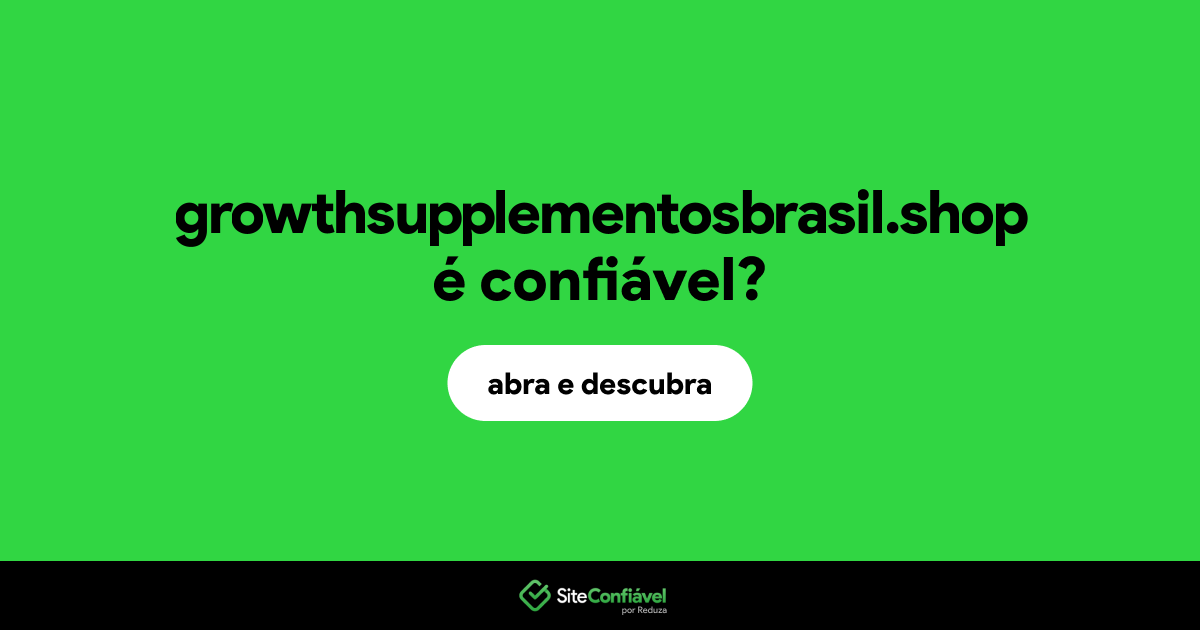 O site growthsupplementosbrasil.shop é confiável?