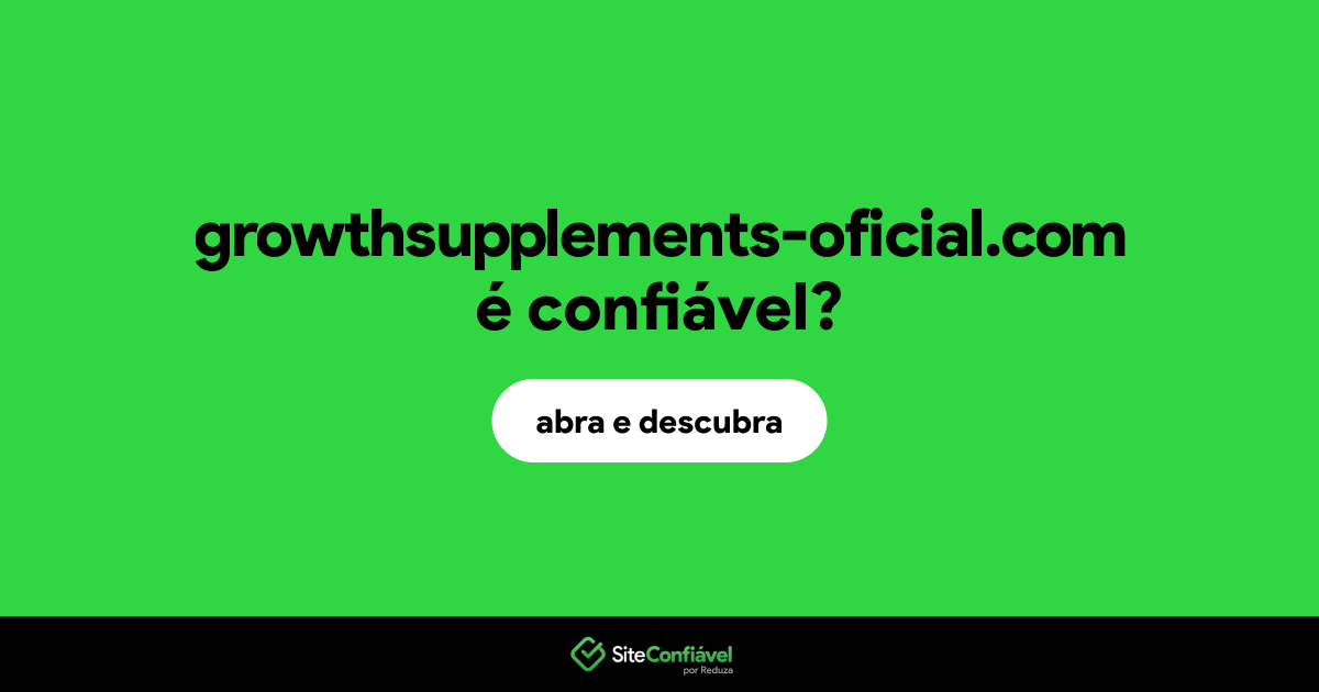 O site growthsupplements-oficial.com é confiável?