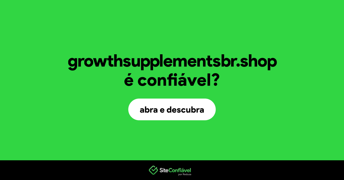 O site growthsupplementsbr.shop é confiável?