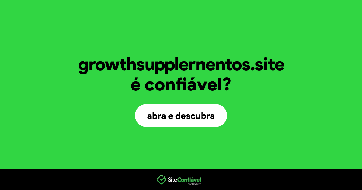 O site growthsupplernentos.site é confiável?