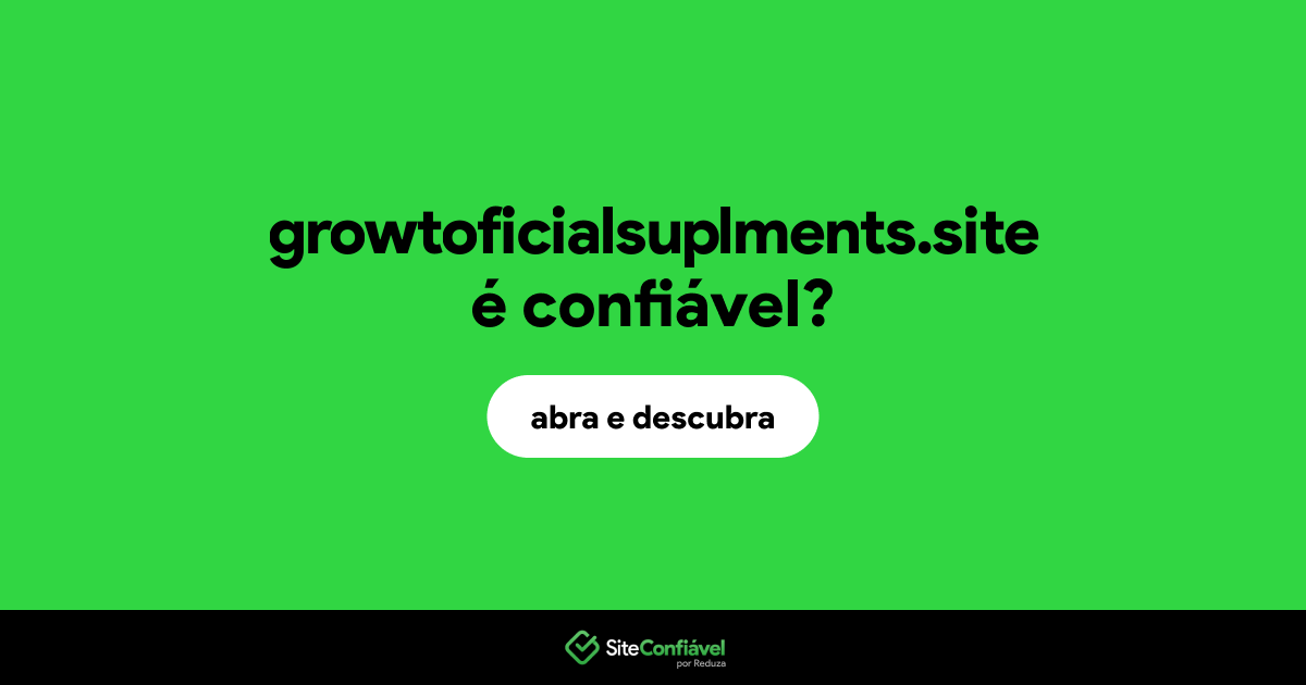 O site growtoficialsuplments.site é confiável?