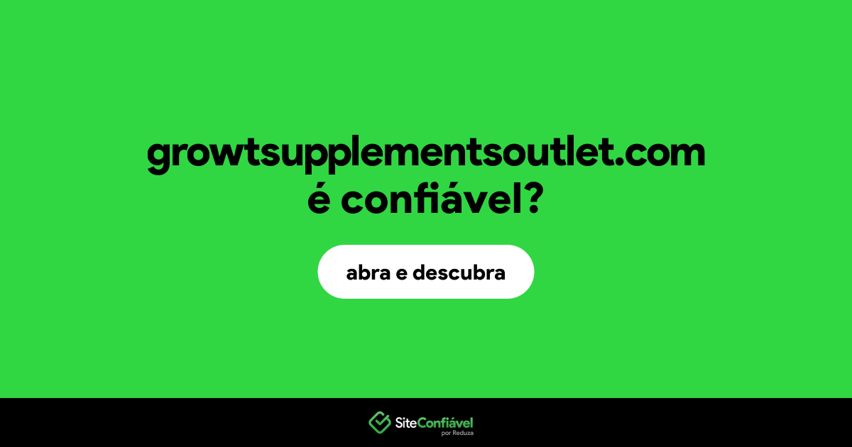 O site growtsupplementsoutlet.com é confiável?