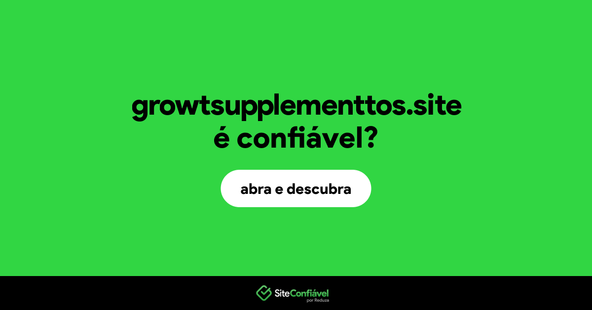 O site growtsupplementtos.site é confiável?