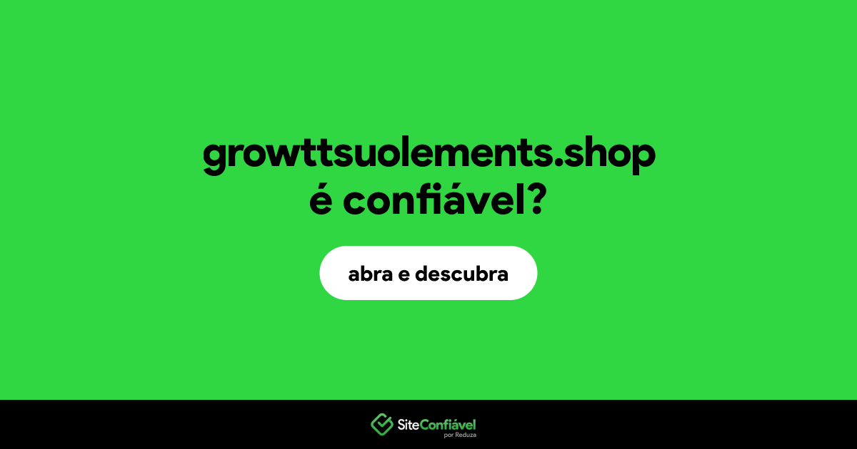 O site growttsuolements.shop é confiável?