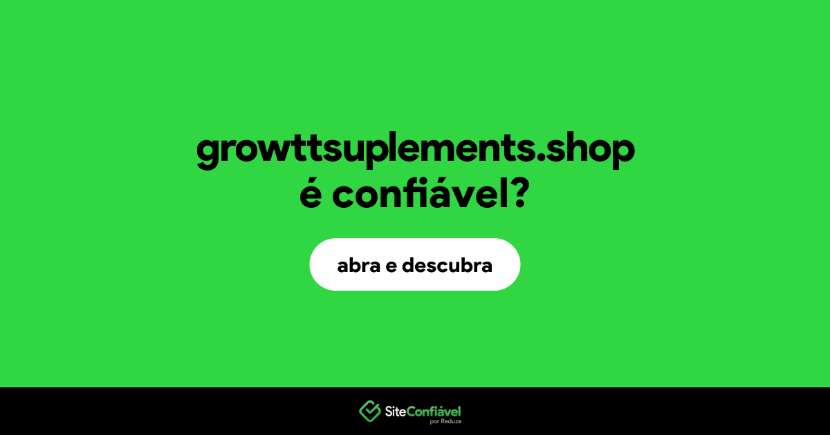 O site growttsuplements.shop é confiável?