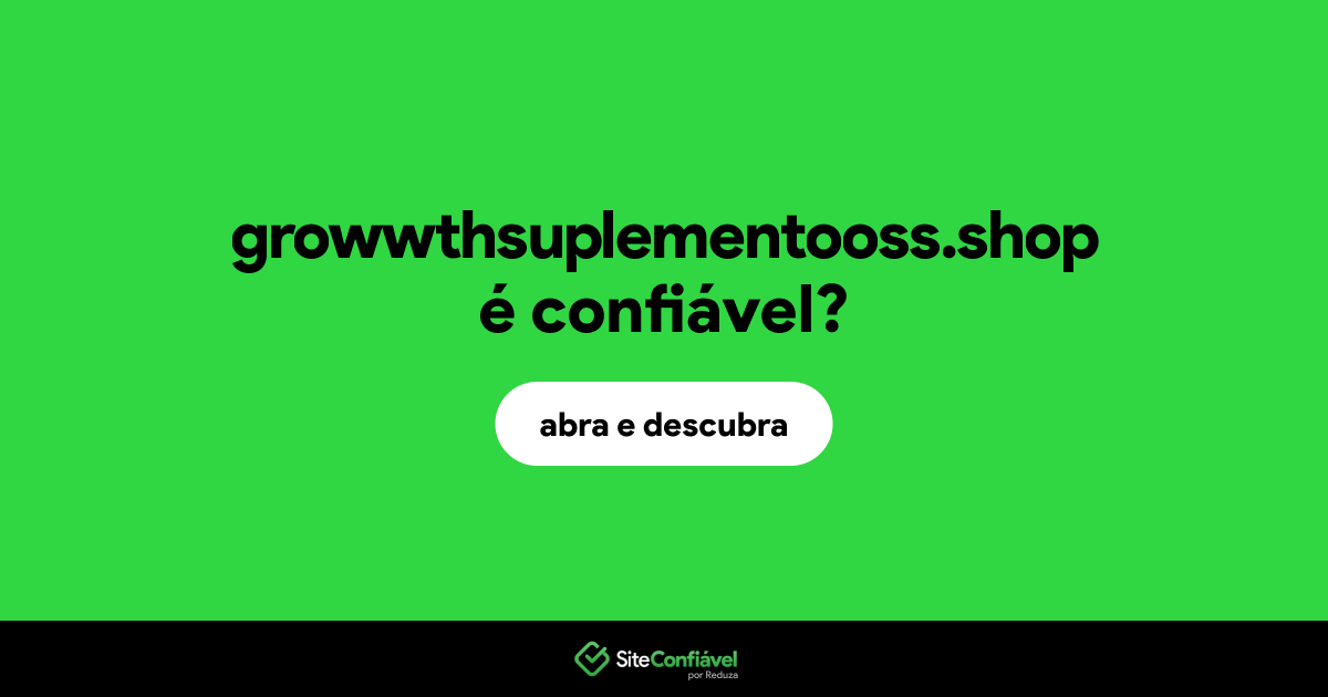 O site growwthsuplementooss.shop é confiável?