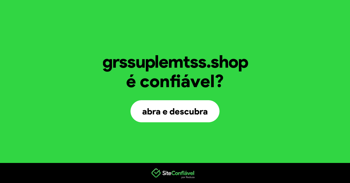 O site grssuplemtss.shop é confiável?
