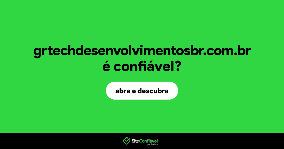 O site grtechdesenvolvimentosbr.com.br é confiável?