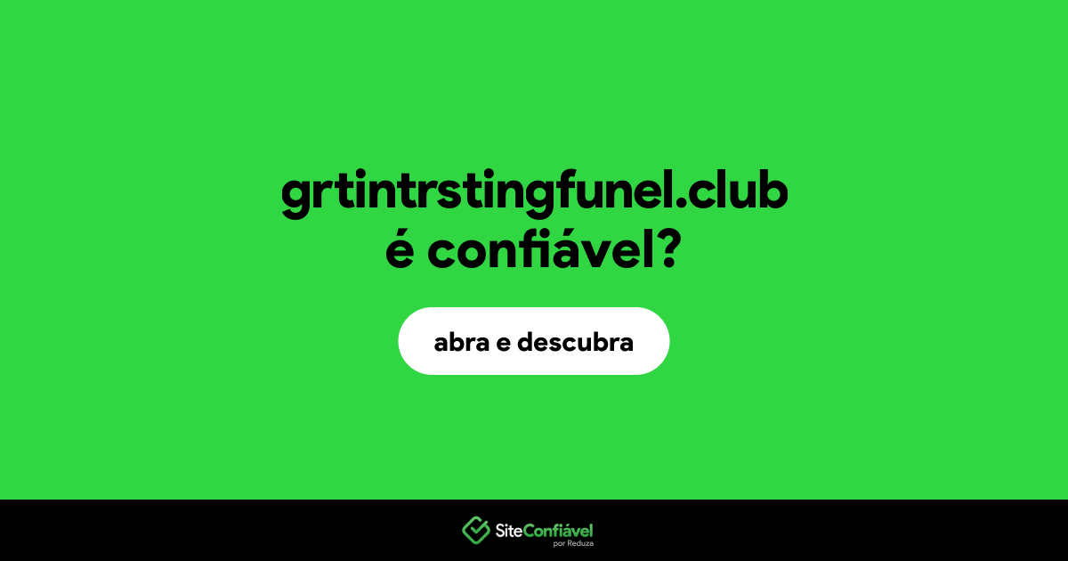 O site grtintrstingfunel.club é confiável?