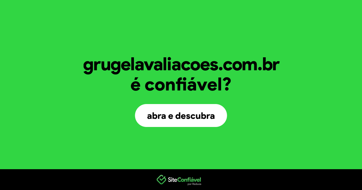 O site grugelavaliacoes.com.br é confiável?